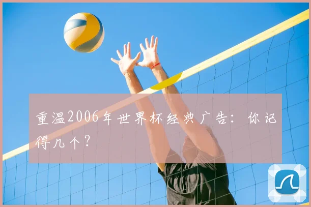 重温2006年世界杯经典广告：你记得几个？