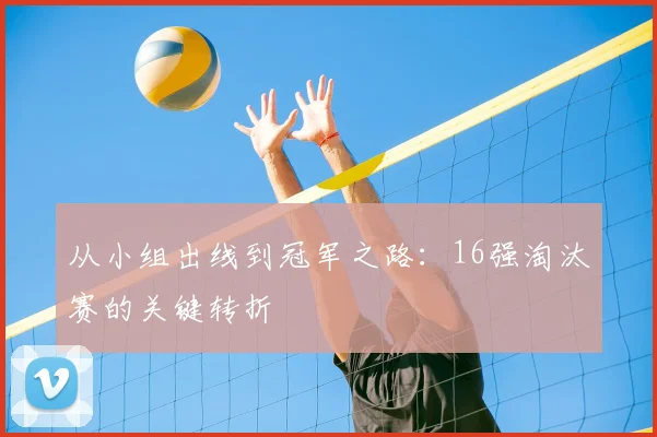 从小组出线到冠军之路：16强淘汰赛的关键转折