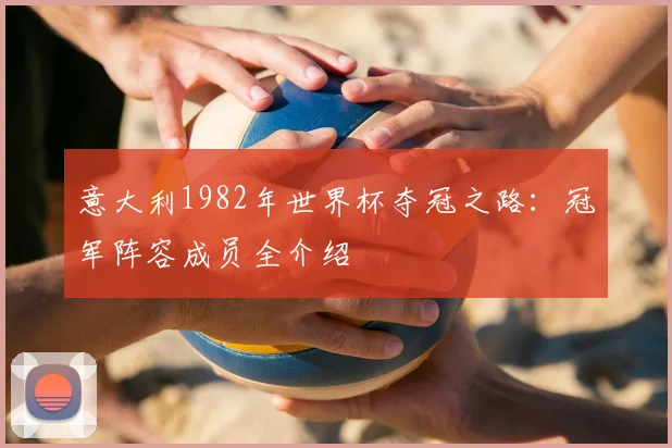 意大利1982年世界杯夺冠之路：冠军阵容成员全介绍