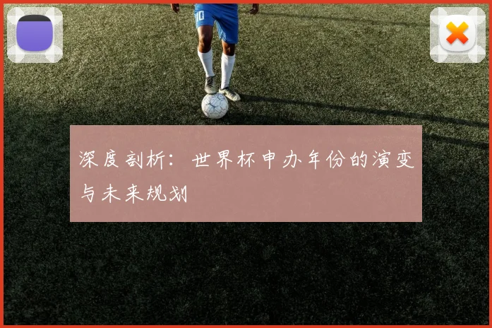 深度剖析:世界杯申办年份的演变与未来规划