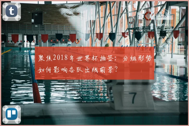 聚焦2018年世界杯抽签：分组形势如何影响各队出线前景？