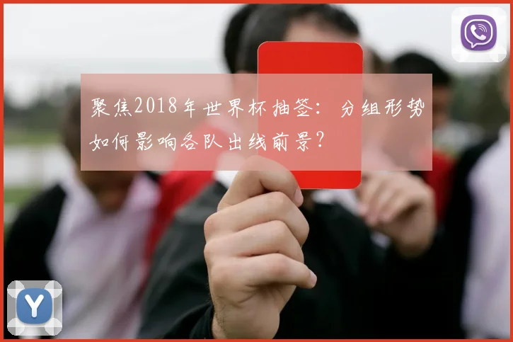 聚焦2018年世界杯抽签：分组形势如何影响各队出线前景？